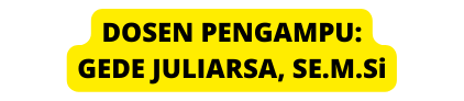 DOSEN PENGAMPU GEDE JULIARSA SE M Si